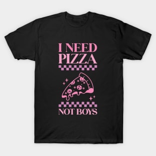 I Need Pizza Not Boys T-Shirt